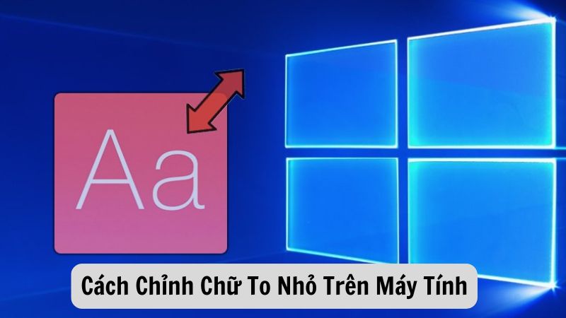 Cách Chỉnh Chữ To Nhỏ Trên Máy Tính